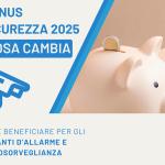 BONUS SICUREZZA 2025 – COME BENEFICIARE PER GLI IMPIANTI D’ALLARME E VIDEOSORVEGLIANZA COSA CAMBIA RISPETTO AL 2024